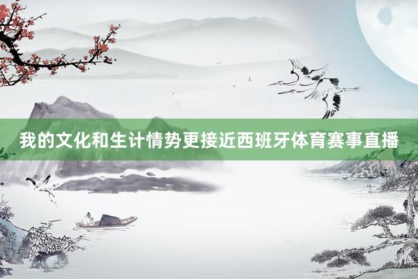 我的文化和生计情势更接近西班牙体育赛事直播