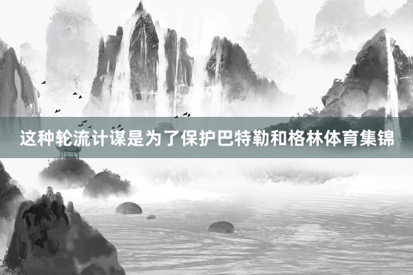 这种轮流计谋是为了保护巴特勒和格林体育集锦