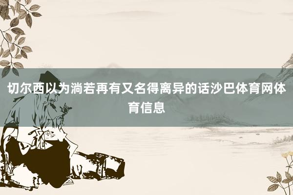 切尔西以为淌若再有又名得离异的话沙巴体育网体育信息