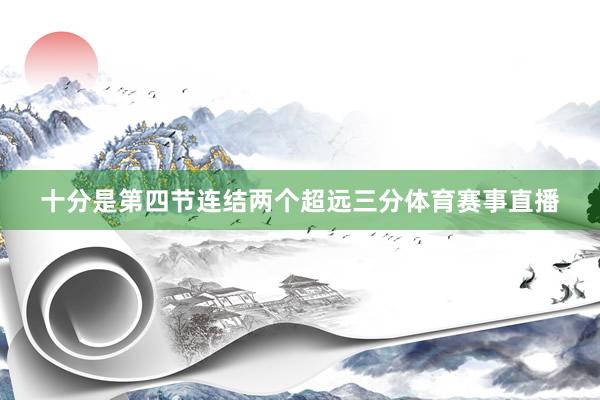 十分是第四节连结两个超远三分体育赛事直播