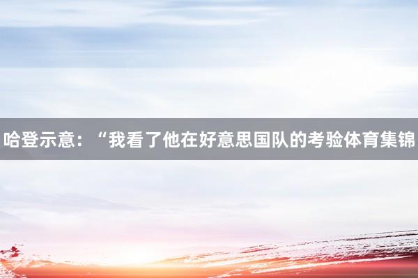 哈登示意：“我看了他在好意思国队的考验体育集锦