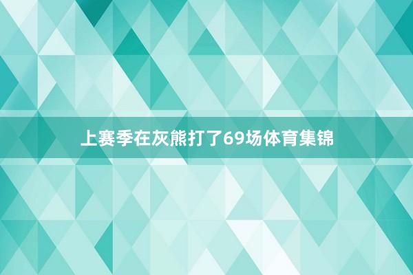 上赛季在灰熊打了69场体育集锦