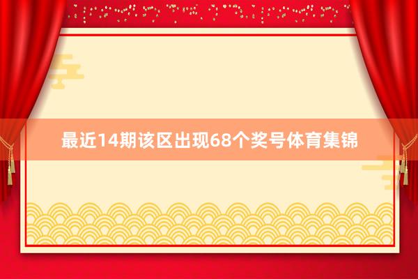最近14期该区出现68个奖号体育集锦