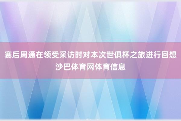 赛后周通在领受采访时对本次世俱杯之旅进行回想沙巴体育网体育信息