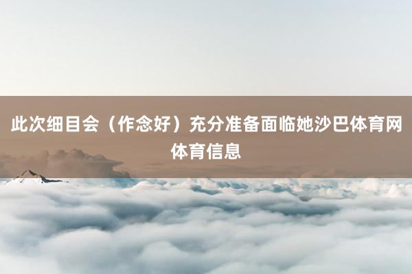 此次细目会（作念好）充分准备面临她沙巴体育网体育信息