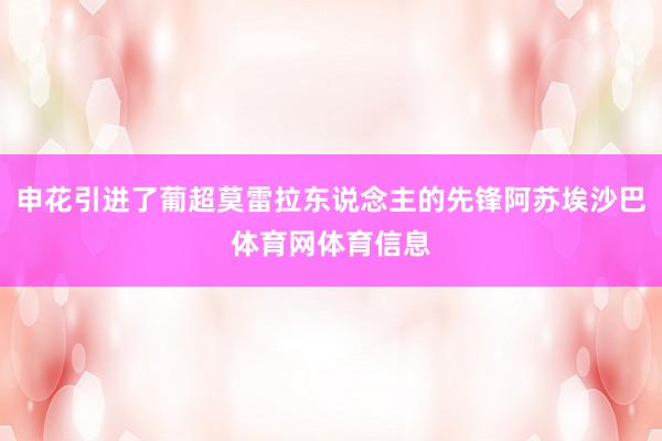 申花引进了葡超莫雷拉东说念主的先锋阿苏埃沙巴体育网体育信息