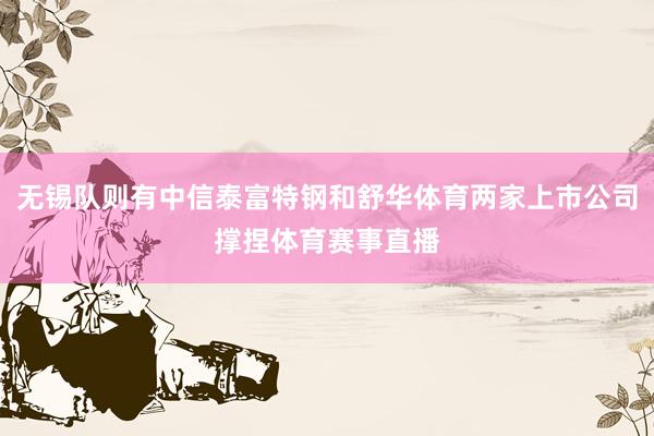 无锡队则有中信泰富特钢和舒华体育两家上市公司撑捏体育赛事直播