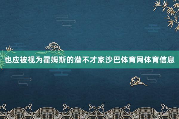 也应被视为霍姆斯的潜不才家沙巴体育网体育信息