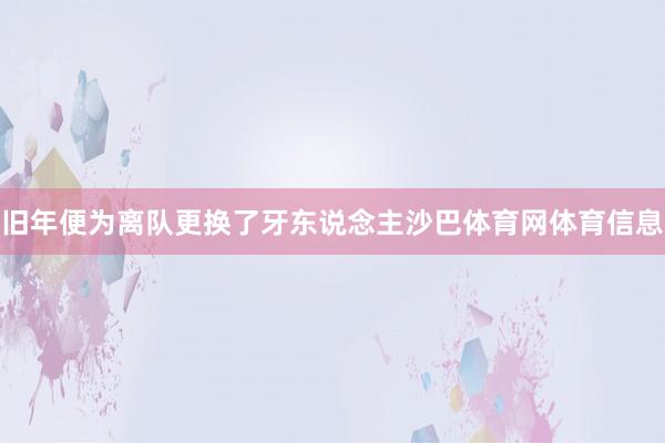 旧年便为离队更换了牙东说念主沙巴体育网体育信息