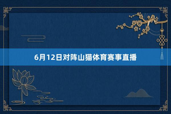6月12日对阵山猫体育赛事直播