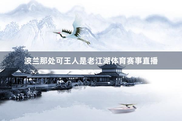 波兰那处可王人是老江湖体育赛事直播