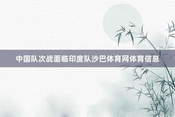 中国队次战面临印度队沙巴体育网体育信息