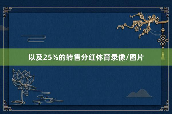 以及25%的转售分红体育录像/图片