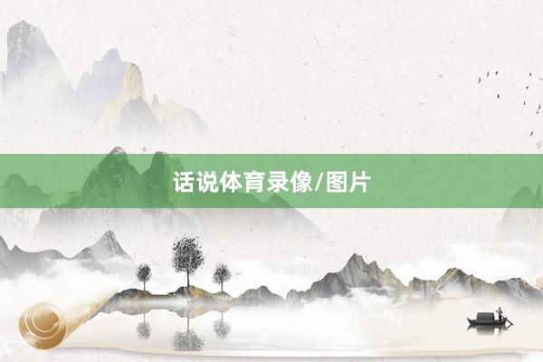 话说体育录像/图片