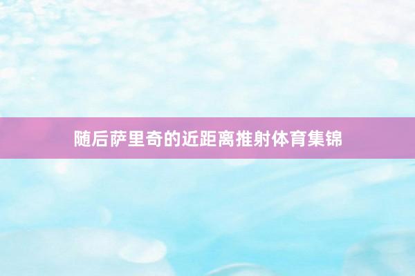 随后萨里奇的近距离推射体育集锦