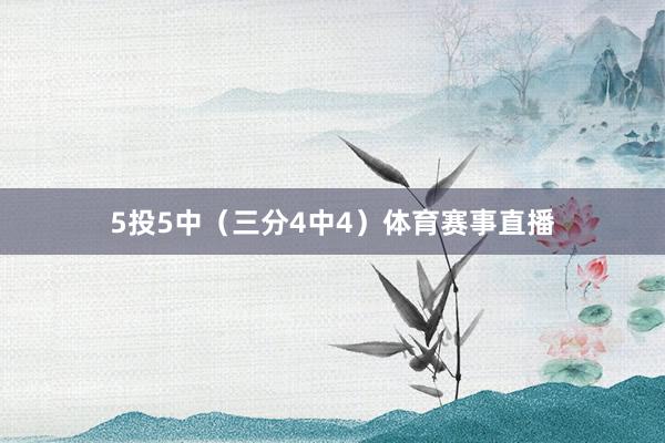 5投5中（三分4中4）体育赛事直播