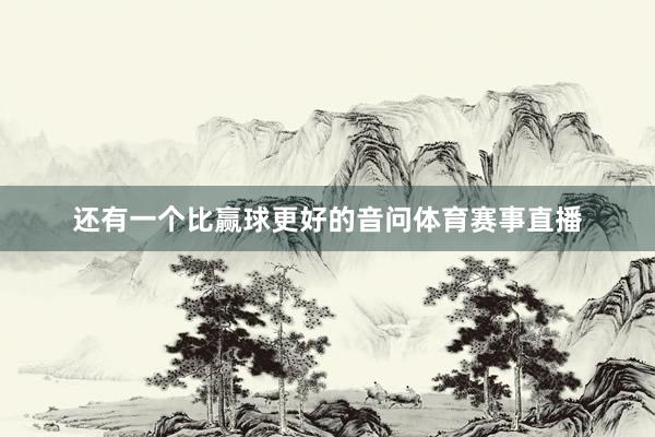 还有一个比赢球更好的音问体育赛事直播