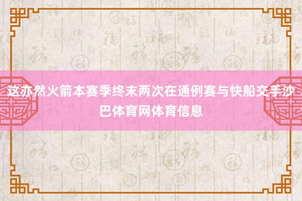 这亦然火箭本赛季终末两次在通例赛与快船交手沙巴体育网体育信息