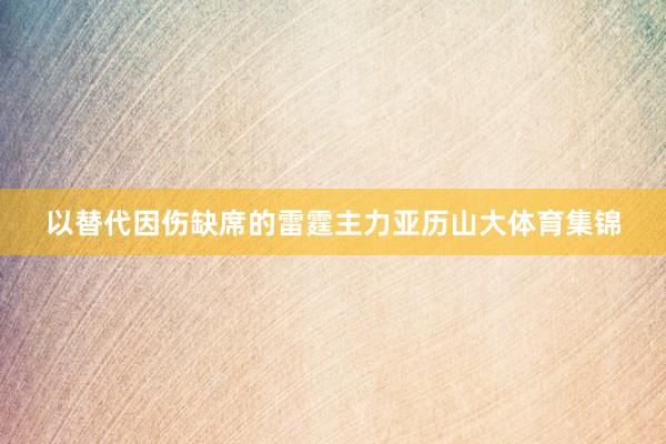 以替代因伤缺席的雷霆主力亚历山大体育集锦