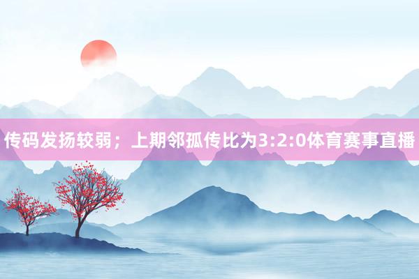 传码发扬较弱；上期邻孤传比为3:2:0体育赛事直播