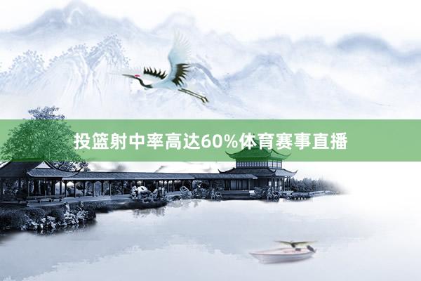 投篮射中率高达60%体育赛事直播
