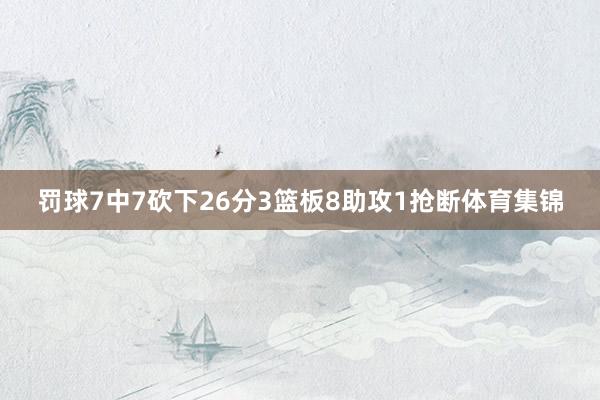 罚球7中7砍下26分3篮板8助攻1抢断体育集锦