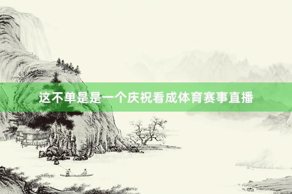 这不单是是一个庆祝看成体育赛事直播