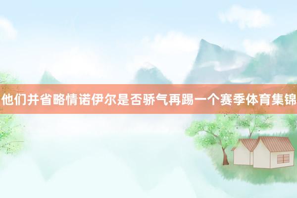他们并省略情诺伊尔是否骄气再踢一个赛季体育集锦