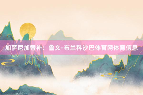 加萨尼加替补：鲁文-布兰科沙巴体育网体育信息