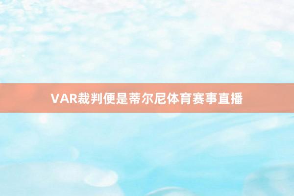VAR裁判便是蒂尔尼体育赛事直播