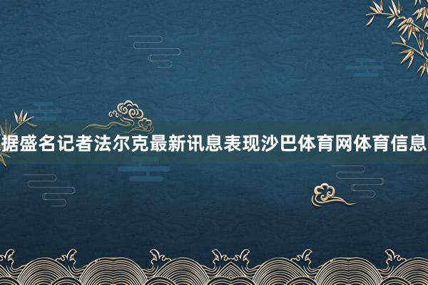 据盛名记者法尔克最新讯息表现沙巴体育网体育信息