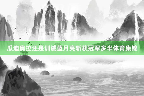 瓜迪奥拉还是训诫蓝月亮斩获冠军多半体育集锦