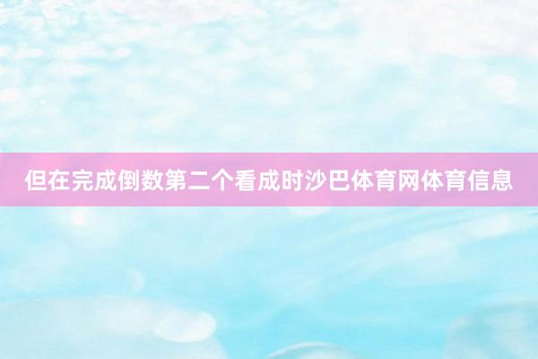 但在完成倒数第二个看成时沙巴体育网体育信息