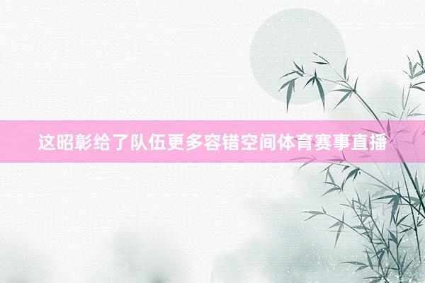 这昭彰给了队伍更多容错空间体育赛事直播