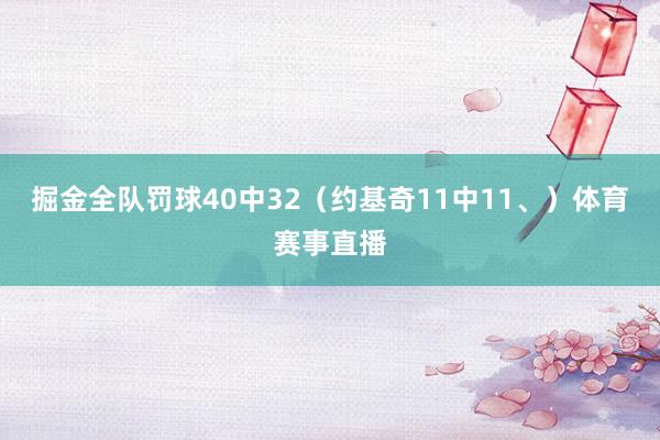 掘金全队罚球40中32（约基奇11中11、）体育赛事直播
