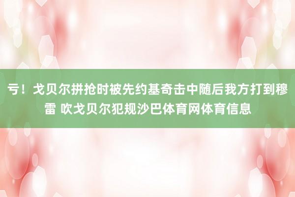 亏！戈贝尔拼抢时被先约基奇击中随后我方打到穆雷 吹戈贝尔犯规沙巴体育网体育信息