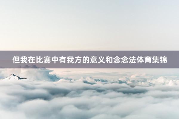 但我在比赛中有我方的意义和念念法体育集锦