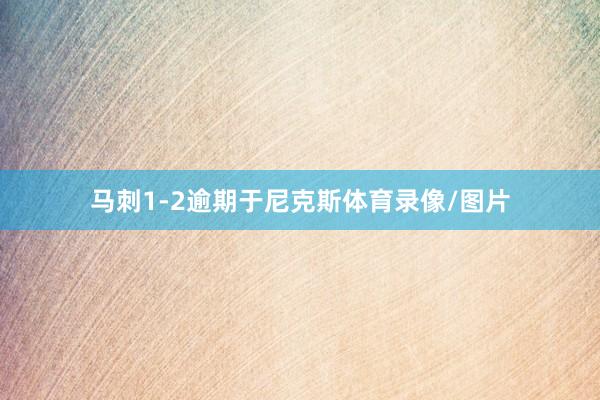 马刺1-2逾期于尼克斯体育录像/图片